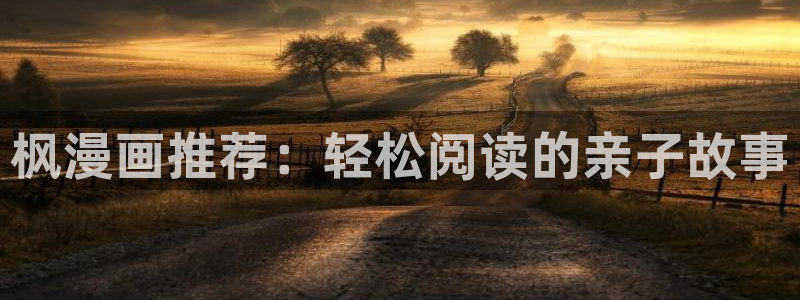 韩漫 免费看：枫漫画推荐：轻松阅读的亲子故事