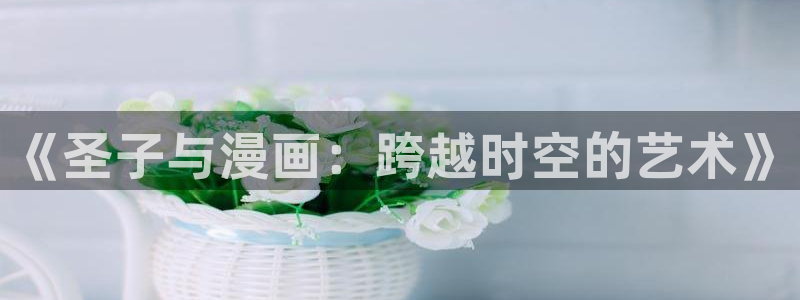韩漫漫画推荐双男主：《圣子与漫画：跨越时空的艺术》
