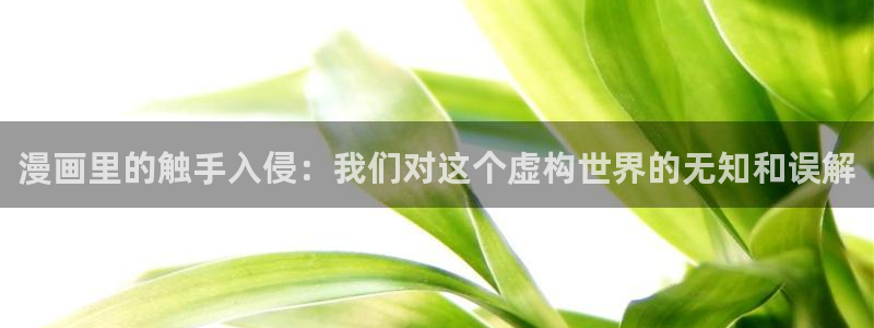 韩漫漫画免费阅读好看的：漫画里的触手入侵：我们对这个虚构世界的无知和误解