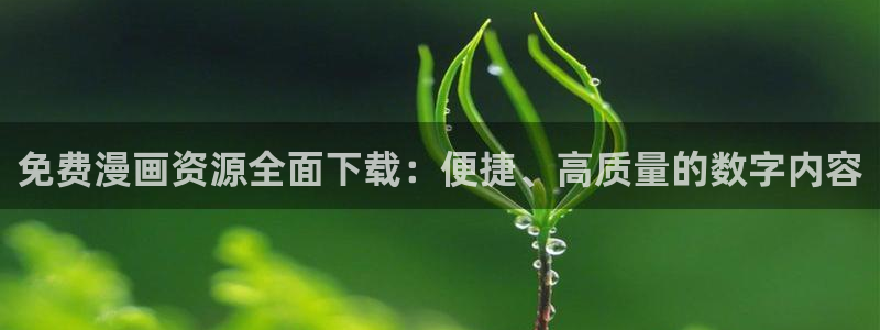 免费漫画韩漫在线看：免费漫画资源全面下载：便捷、高质量的数字内容